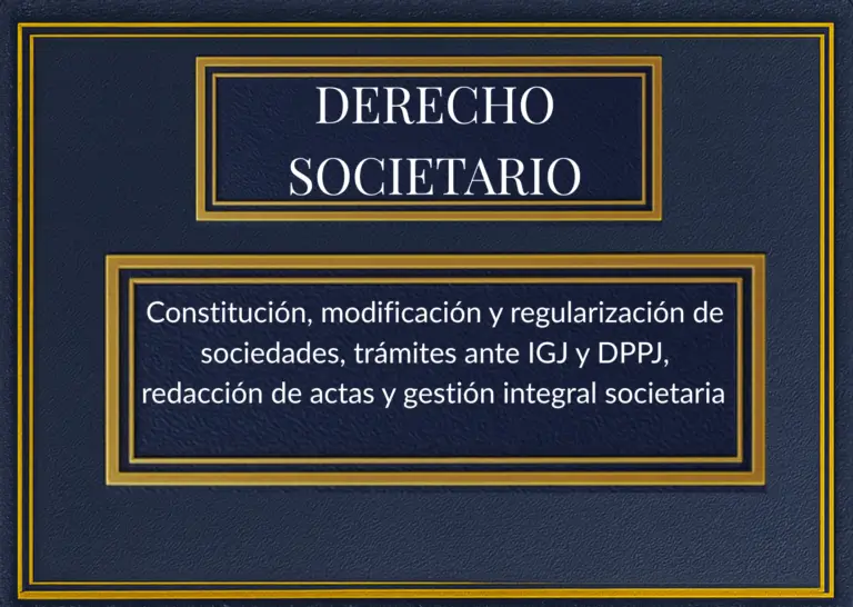 Asesoramiento en derecho societario en Buenos Aires, constitución y regularización de sociedades ante IGJ y DPPJ. Constitución, modificación y regularización de sociedades, trámites ante IGJ y DPPJ, redacción de actas y gestión integral societaria en CABA y Provincia de Buenos Aires.